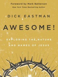 Ontsagwekkende! - Verken die natuur en name van Jesus deur Dick Eastman