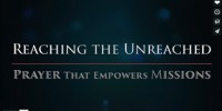 VIDEO&amp;#39;S: Reaching the Unreached – Gebed wat sending bemagtig