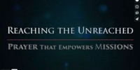 VIDEO&amp;#39;S: Reaching the Unreached – Gebed wat sending bemagtig